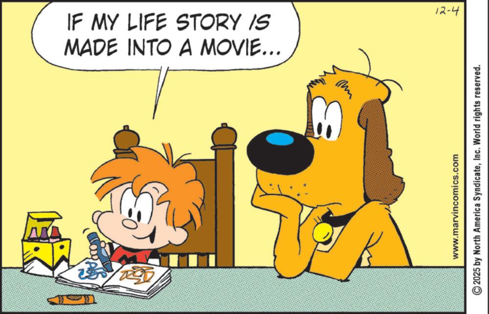 Happiness OCR: E MADE INTO A MOVIE... IF MY LIFE STORY IS will www.marvincomics.com 2025 by North America SyndicateInc. World rights reserved. 12-4 E MADE INTO A MOVIE ... IF MY LIFE STORY IS will www.marvincomics.com 2025 by North America SyndicateInc. World rights reserved . 12-4