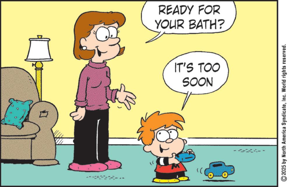 Pleased OCR: ? ')) YOUR BATH? READY FOR SOON IT'S TOO 2025 by North America SyndicateInc. World rights reserved. ? ' ) ) YOUR BATH ? READY FOR SOON IT'S TOO 2025 by North America SyndicateInc. World rights reserved .