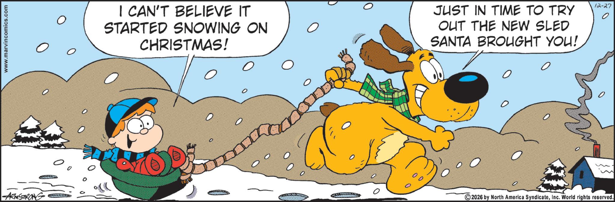 Comics OCR: www.marvincomics.com ARMSTRONG I CAN'T BELIEVE IT STARTED SNOWING ON CHRISTMAS! ERROR ? 0 JUST IN TIME TO TRY OUT THE NEW SLED SANTA BROUGHT YOU! ? ? 0 12-27 ? 2026 by North America SyndicateInc. World rights reserved. www.marvincomics.com ARMSTRONG I CAN'T BELIEVE IT STARTED SNOWING ON CHRISTMAS ! ERROR ? 0 JUST IN TIME TO TRY OUT THE NEW SLED SANTA BROUGHT YOU ! ? ? 0 12-27 ? 2026 by North America SyndicateInc. World rights reserved .