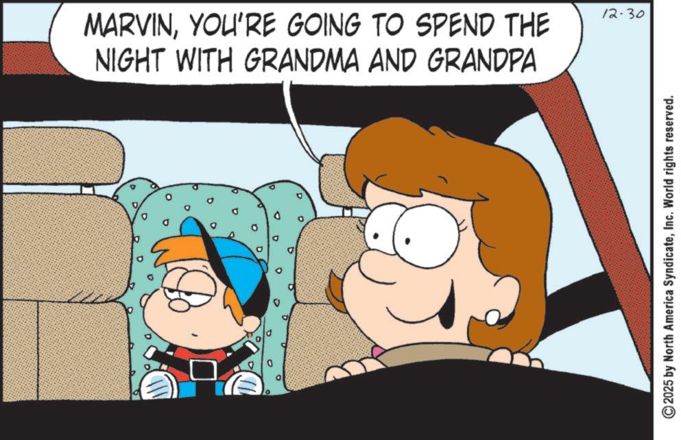 Comics OCR: MARVINYOU'RE GOING TO SPEND THE NIGHT WITH GRANDMA AND GRANDPA 12.30 ©2025 by North America SyndicateInc. World rights reserved. MARVINYOU'RE GOING TO SPEND THE NIGHT WITH GRANDMA AND GRANDPA 12.30 © 2025 by North America SyndicateInc. World rights reserved .