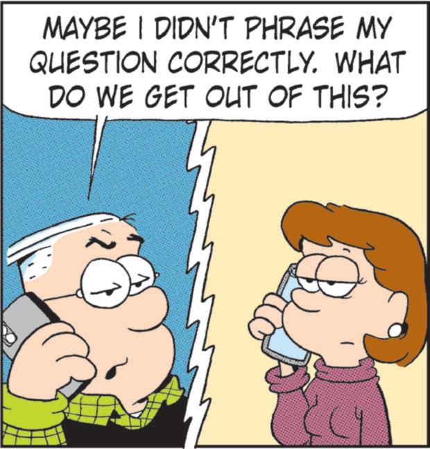 Pleased OCR: MAYBE I DIDN'T PHRASE MY QUESTION CORRECTLY. WHAT DO WE GET OUT OF THIS? .. MAYBE I DIDN'T PHRASE MY QUESTION CORRECTLY . WHAT DO WE GET OUT OF THIS ? ..