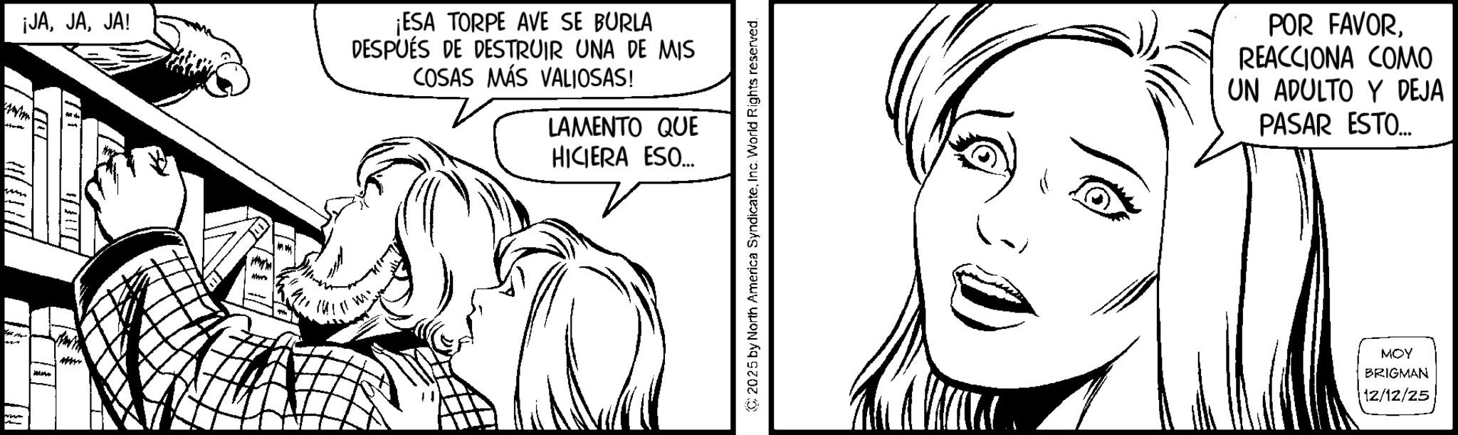 Fiction OCR: ¡JAJA! ¡ESA TORPE AVE SE BURLA DESPUÉS DE DESTRUIR UNA DE MIS COSAS MÁS VALIOSAS! LAMENTO QUE HICIERA ESO... POR FAVORREACCIONA COMO UN ADULTO Y DEJA PASAR ESTO.... MOY BRIGMAN 12/12/25 ¡ JAJA ! ¡ ESA TORPE AVE SE BURLA DESPUÉS DE DESTRUIR UNA DE MIS COSAS MÁS VALIOSAS ! LAMENTO QUE HICIERA ESO ... POR FAVORREACCIONA COMO UN ADULTO Y DEJA PASAR ESTO .... MOY BRIGMAN 12/12/25