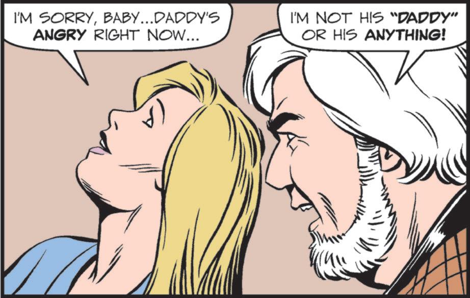 Comics OCR: I'M SORRYBABY...DADDY'S ANGRY RIGHT NOW... I'M NOT HIS "DADDY" OR HIS ANYTHING! I'M SORRYBABY ... DADDY'S ANGRY RIGHT NOW ... I'M NOT HIS " DADDY " OR HIS ANYTHING !