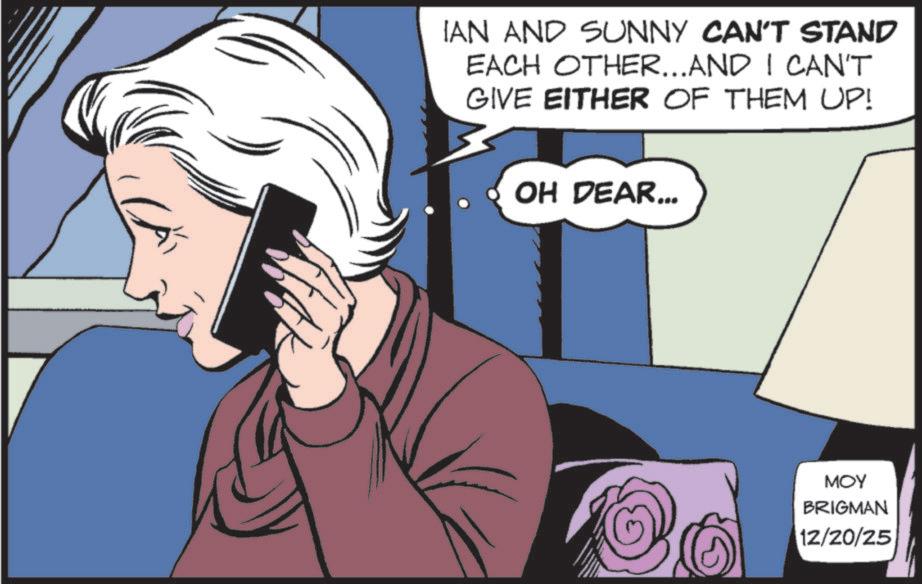 Fictional character OCR: IAN AND SUNNY CAN'T STAND EACH OTHER...AND I CAN'T GIVE EITHER OF THEM UP! OH DEAR... MOY BRIGMAN 12/20/25 IAN AND SUNNY CAN'T STAND EACH OTHER ... AND I CAN'T GIVE EITHER OF THEM UP ! OH DEAR ... MOY BRIGMAN 12/20/25