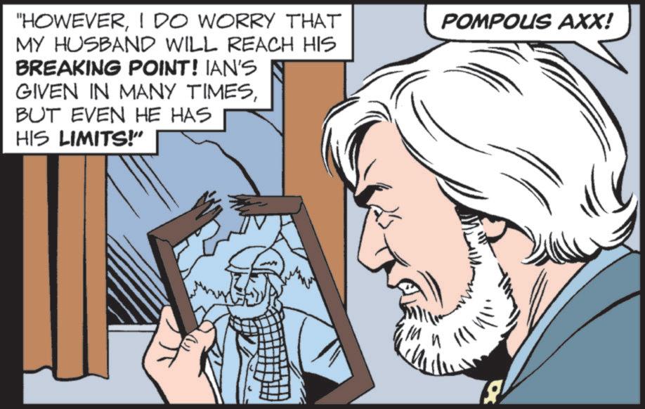Comics OCR: "HOWEVERI DO WORRY THAT MY HUSBAND WILL REACH HIS BREAKING POINT! IAN'S GIVEN IN MANY TIMESBUT EVEN HE HAS HIS LIMITS!" POMPOUS AXX! " HOWEVERI DO WORRY THAT MY HUSBAND WILL REACH HIS BREAKING POINT ! IAN'S GIVEN IN MANY TIMESBUT EVEN HE HAS HIS LIMITS ! " POMPOUS AXX !