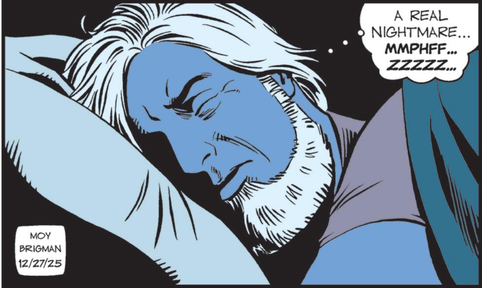 Animated cartoon OCR: ??? BRIGMAN 12/27/25 A REAL NIGHTMARE... MMPHFF... ZZZZZ... ??? BRIGMAN 12/27/25 A REAL NIGHTMARE ... MMPHFF ... ZZZZZ ...