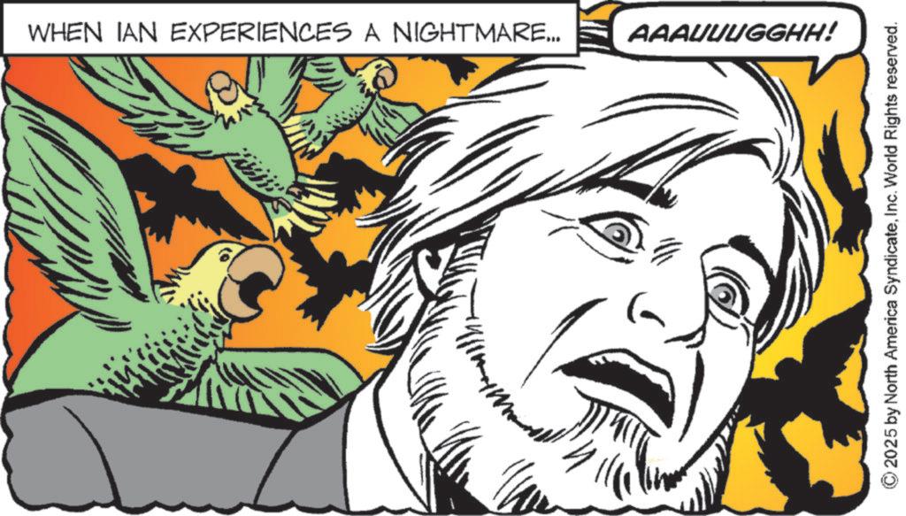 Graphic design OCR: WHEN IAN EXPERIENCES A NIGHTMARE... AAAUUUGGHH! ???? G 2025 by North America SyndicateInc. World Rights reserved. WHEN IAN EXPERIENCES A NIGHTMARE ... AAAUUUGGHH ! ???? G 2025 by North America SyndicateInc. World Rights reserved .
