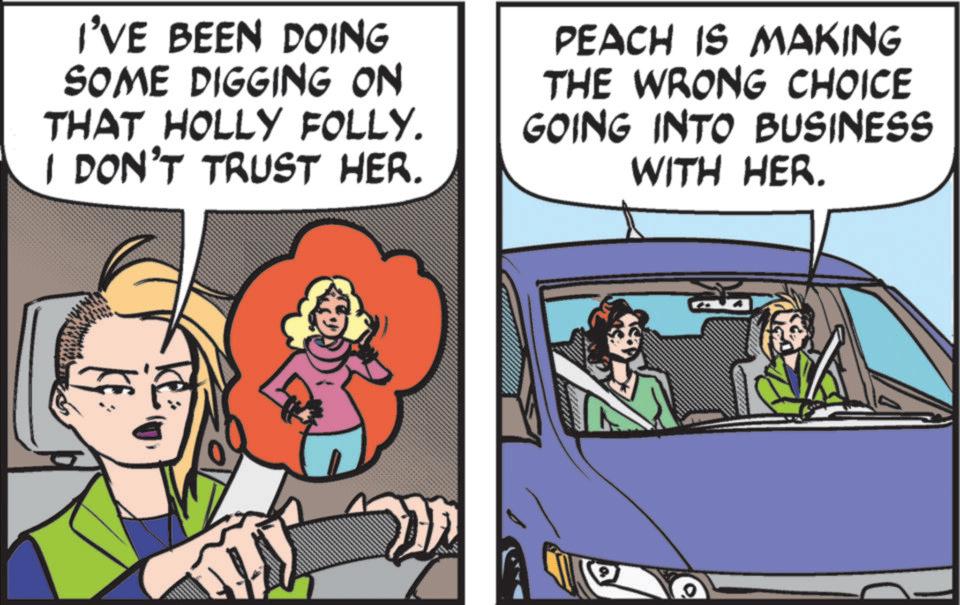 Pleased OCR: I'VE BEEN DOING SOME DIGGING ON THAT HOLLY FOLLY. I DON'T TRUST HER. PEACH IS MAKING THE WRONG CHOICE GOING INTO BUSINESS WITH HER. I'VE BEEN DOING SOME DIGGING ON THAT HOLLY FOLLY . I DON'T TRUST HER . PEACH IS MAKING THE WRONG CHOICE GOING INTO BUSINESS WITH HER .