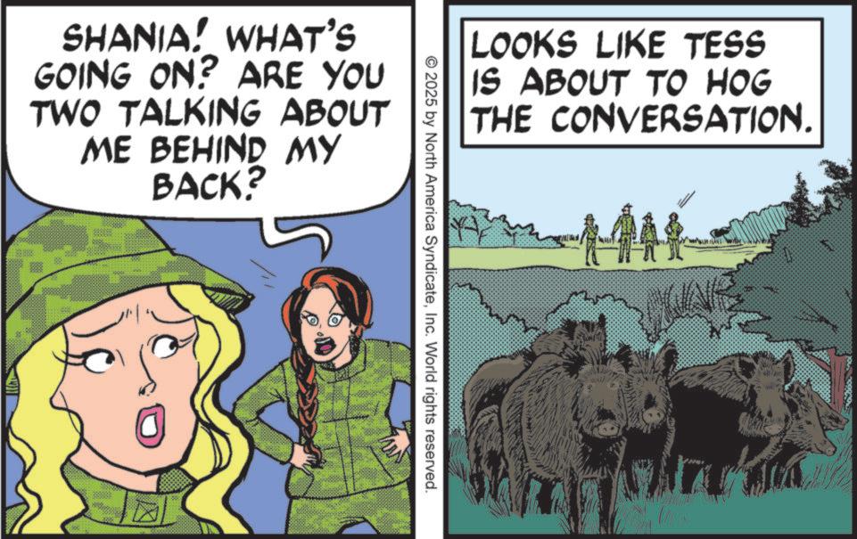 Photo caption OCR: LOOKS LIKE TESS IS ABOUT TO HOG THE CONVERSATION. © 2025 by North America SyndicateInc. World rights reserved. SHANIA! WHAT'S GOING ON? ARE YOU TWO TALKING ABOUT ME BEHIND MY BACK? ? LOOKS LIKE TESS IS ABOUT TO HOG THE CONVERSATION . © 2025 by North America SyndicateInc. World rights reserved . SHANIA ! WHAT'S GOING ON ? ARE YOU TWO TALKING ABOUT ME BEHIND MY BACK ? ?