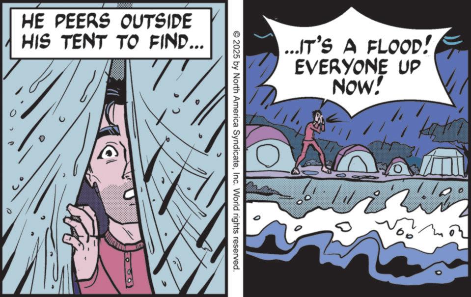 Animated cartoon OCR: HE PEERS OUTSIDE HIS TENT TO FIND... 7 0 2 ...IT'S A FLOOD! EVERYONE UP NOW! © 2025 by North America SyndicateInc. World rights reserved. HE PEERS OUTSIDE HIS TENT TO FIND ... 7 0 2 ... IT'S A FLOOD ! EVERYONE UP NOW ! © 2025 by North America SyndicateInc. World rights reserved .