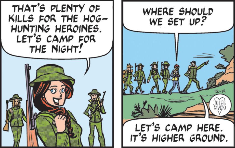 OCR: THAT'S PLENTY OF KILLS FOR THE HOG- HUNTING HEROINES. LET'S CAMP FOR THE NIGHT! WHERE SHOULD WE SET UP? 12-19 JULES RIVERA V LET'S CAMP HERE. IT'S HIGHER GROUND. THAT'S PLENTY OF KILLS FOR THE HOG- HUNTING HEROINES . LET'S CAMP FOR THE NIGHT ! WHERE SHOULD WE SET UP ? 12-19 JULES RIVERA V LET'S CAMP HERE . IT'S HIGHER GROUND .