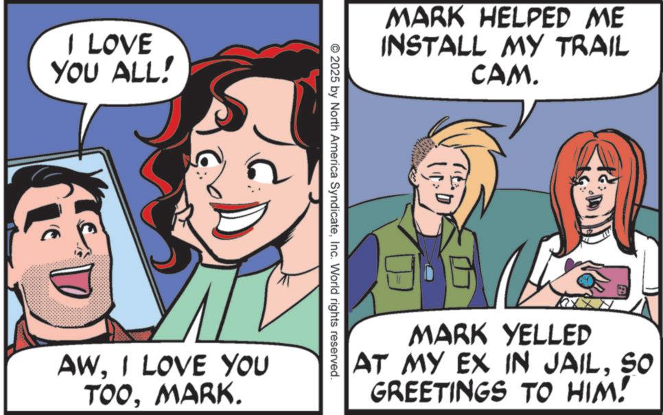 Fictional character OCR: I LOVE YOU ALL! MARK HELPED ME INSTALL MY TRAIL CAM. 2025 by North America SyndicateInc. World rights reserved. AWI LOVE YOU TOOMARK. MARK YELLED AT MY EX IN JAILSO GREETINGS TO HIM! I LOVE YOU ALL ! MARK HELPED ME INSTALL MY TRAIL CAM . 2025 by North America SyndicateInc. World rights reserved . AWI LOVE YOU TOOMARK . MARK YELLED AT MY EX IN JAILSO GREETINGS TO HIM !
