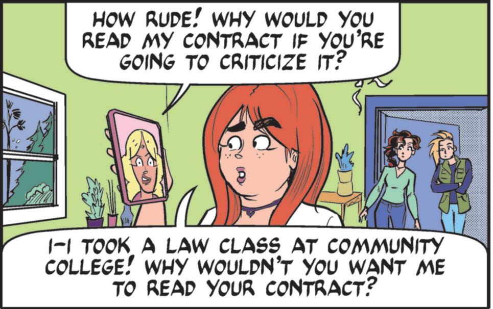 Pleased OCR: HOW RUDE! WHY WOULD YOU READ MY CONTRACT IF YOU'RE GOING TO CRITICIZE IT? 1-1 TOOK A LAW CLASS AT COMMUNITY COLLEGE! WHY WOULDN'T YOU WANT ME TO READ YOUR CONTRACT? HOW RUDE ! WHY WOULD YOU READ MY CONTRACT IF YOU'RE GOING TO CRITICIZE IT ? 1-1 TOOK A LAW CLASS AT COMMUNITY COLLEGE ! WHY WOULDN'T YOU WANT ME TO READ YOUR CONTRACT ?