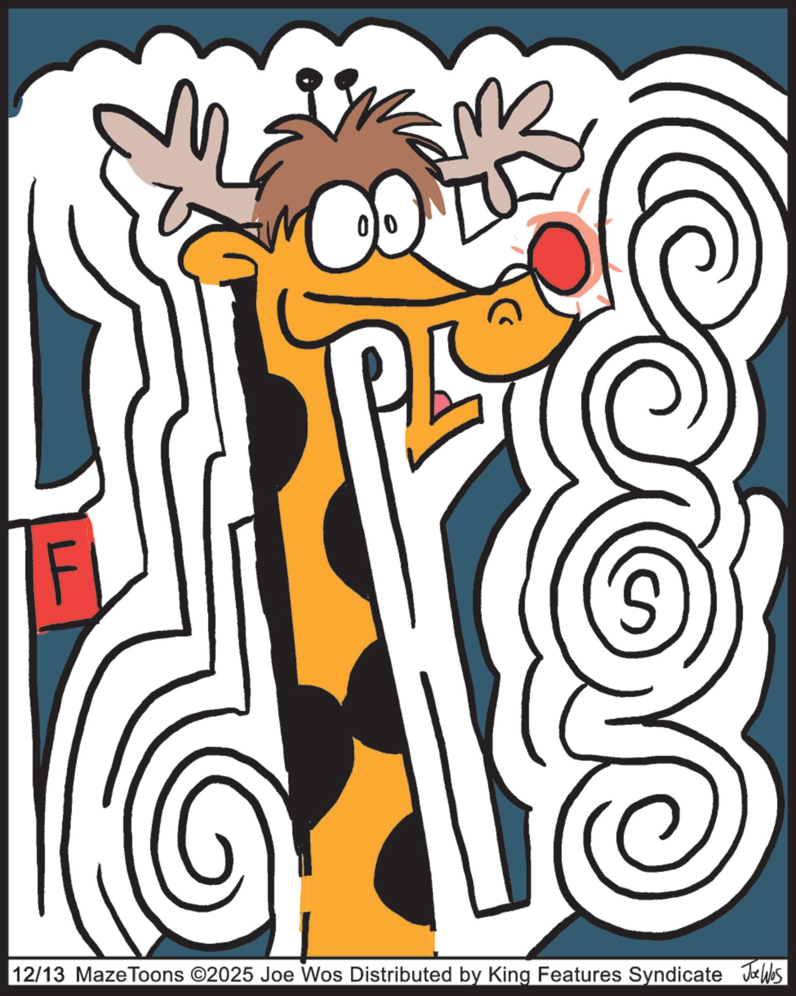 Giraffids OCR: 00 LL F S 12/13 MazeToons ©2025 Joe Wos Distributed by King Features Syndicate Joe Was 00 LL F S 12/13 MazeToons © 2025 Joe Wos Distributed by King Features Syndicate Joe Was