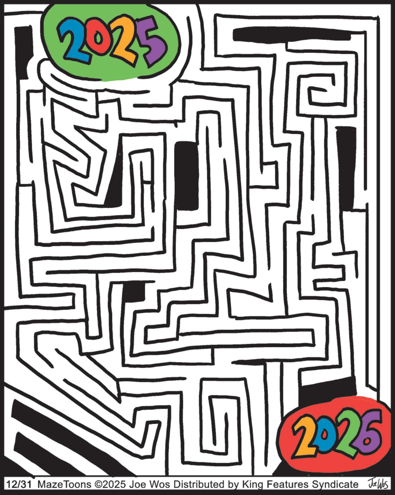 Design OCR: 2025 2025 12/31 Maze Toons ©2025 Joe Wos Distributed by King Features Syndicate Jobs 2025 2025 12/31 Maze Toons © 2025 Joe Wos Distributed by King Features Syndicate Jobs