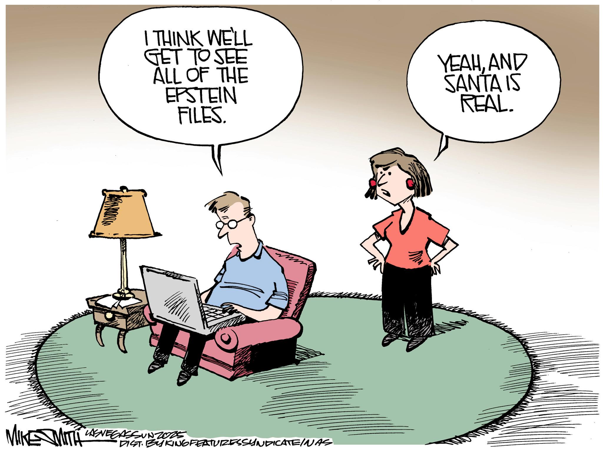 Photo caption OCR: I THINK WE'LL GET TO SEE ALL OF THE EPSTEIN FILES. YEAHAND SANTA IS REAL. MIKE MITT LAENEGASSUN2025 DIST. BYKING FEATURESSYNDICATEINAS I THINK WE'LL GET TO SEE ALL OF THE EPSTEIN FILES . YEAHAND SANTA IS REAL . MIKE MITT LAENEGASSUN2025 DIST . BYKING FEATURESSYNDICATEINAS
