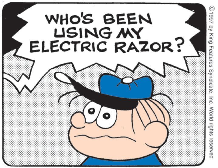 Fiction OCR: 1997 by King Features SyndicateInc. World rights reserved. WHO'S BEEN USING MY ELECTRIC RAZOR? 1997 by King Features SyndicateInc. World rights reserved . WHO'S BEEN USING MY ELECTRIC RAZOR ?