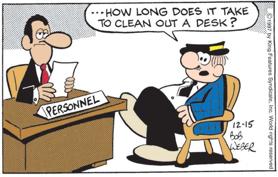 Animated cartoon OCR: ...HOW LONG DOES IT TAKE TO CLEAN OUT A DESK? PERSONNEL 1997 by King Features SyndicateInc. World rights reserved +++ 12-15 ??? WWEBER ... HOW LONG DOES IT TAKE TO CLEAN OUT A DESK ? PERSONNEL 1997 by King Features SyndicateInc. World rights reserved +++ 12-15 ??? WWEBER