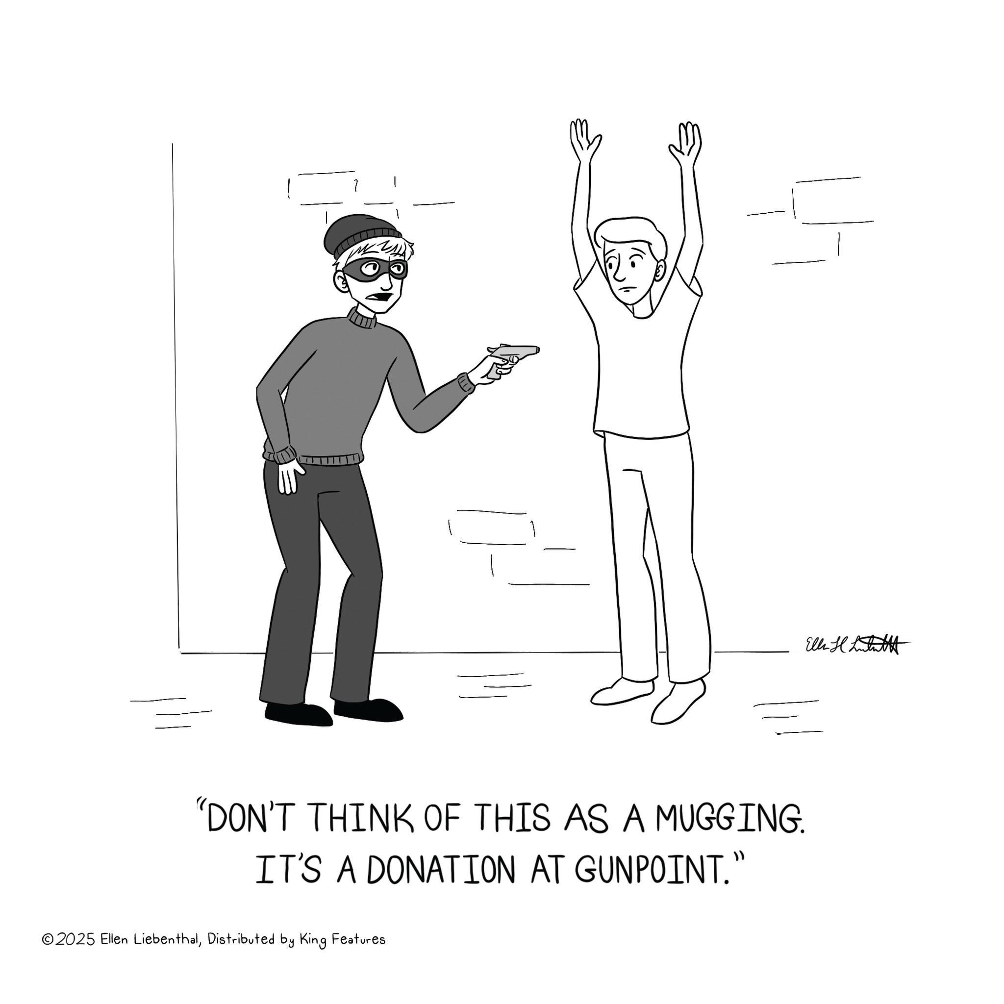 Gesture OCR: "DON'T THINK OF THIS AS A MUGGING. IT'S A DONATION AT GUNPOINT." ©2025 Ellen LiebenthalDistributed by King Features Ella Hutt " DON'T THINK OF THIS AS A MUGGING . IT'S A DONATION AT GUNPOINT . " © 2025 Ellen LiebenthalDistributed by King Features Ella Hutt