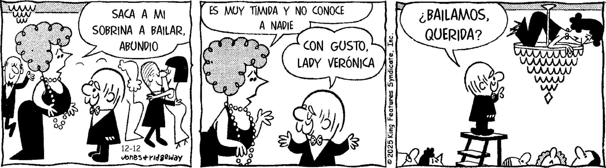 Animated cartoon OCR: ww w SACA A MI SOBRINA A BAILARABUNDIO ES MUY TÍMIDA Y NO CONOCE A NADIE 12-12 Jones&ridgeway CON GUSTOLADY VERÓNICA © 2025 King Features SyndicateInc. ¿BAILAMOSQUERIDA? wwww www ww w SACA A MI SOBRINA A BAILARABUNDIO ES MUY TÍMIDA Y NO CONOCE A NADIE 12-12 Jones & ridgeway CON GUSTOLADY VERÓNICA © 2025 King Features SyndicateInc. ¿ BAILAMOSQUERIDA ? wwww www