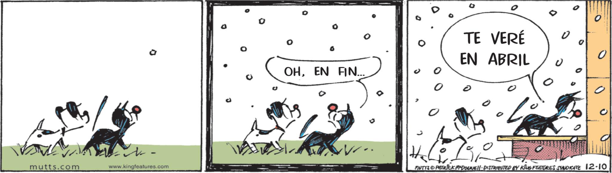 Comics OCR: ? mutts.com www.kingfeatures.com 0 ? OHEN FIN... TE VERÉ EN ABRIL O 3 0 0 MUTTS & PATRICK MYDONNELL · DISTRIBUTED BY KING FEATURES SYNDICATE 12-10 ? mutts.com www.kingfeatures.com 0 ? OHEN FIN ... TE VERÉ EN ABRIL O 3 0 0 MUTTS & PATRICK MYDONNELL · DISTRIBUTED BY KING FEATURES SYNDICATE 12-10