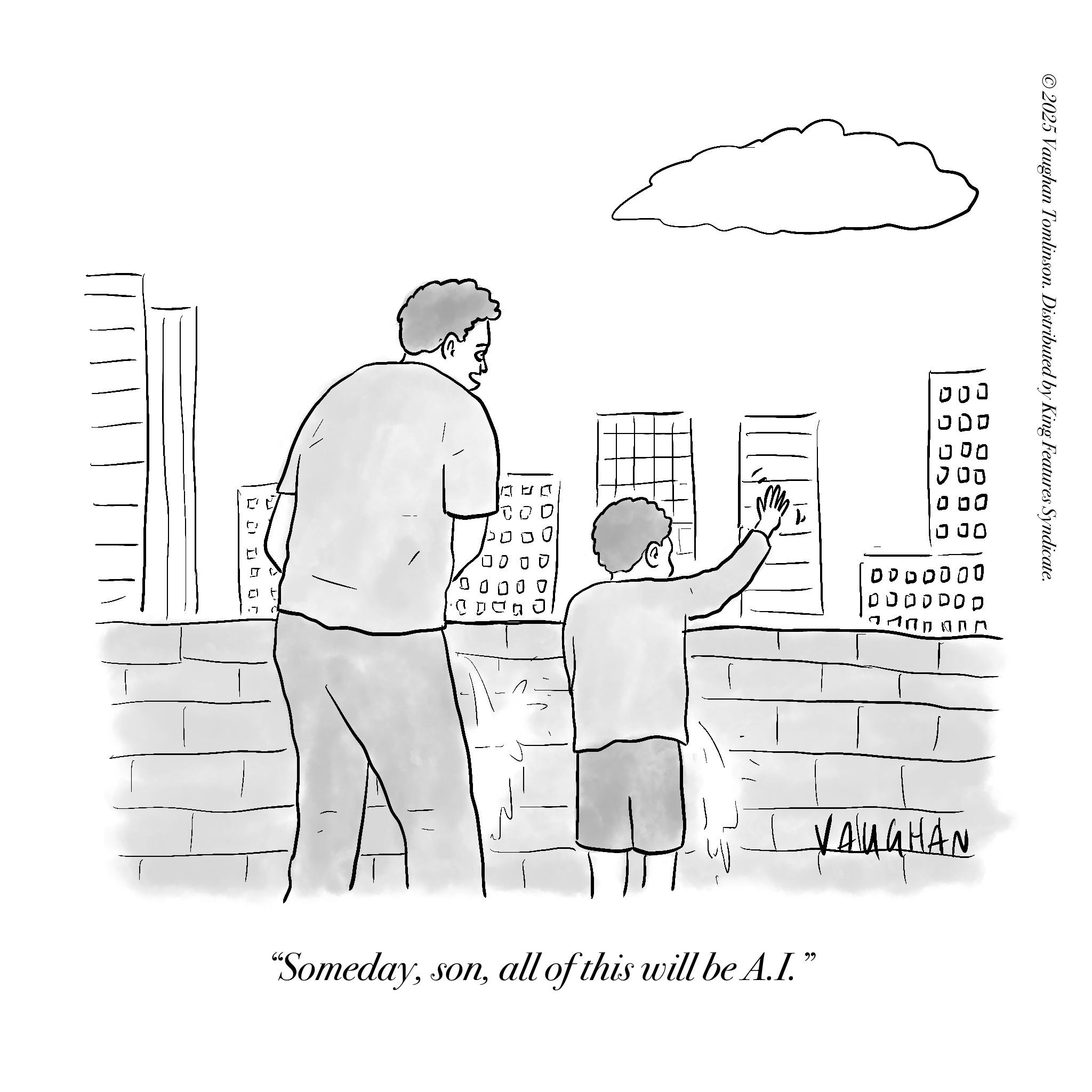 Writing OCR: © 2025 Vaughan Tomlinson. Distributed by King Features Syndicate. ??? 00 ????? DOODDOD "Somedayall of this will be A.I.” VAUGHAN © 2025 Vaughan Tomlinson . Distributed by King Features Syndicate . ??? 00 ????? DOODDOD " Somedayall of this will be A.I. ” VAUGHAN