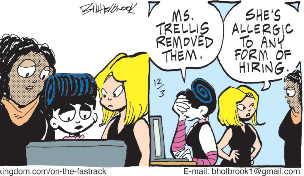 Comic book OCR: Billbrook 7 MS. TRELLIS REMOVED THEM. WIÑ 12 SHE'S ALLERGIC TO ANY FORM OF HIRING. kingdom.com/on-the-fastrack E-mail: bholbrook1@gmail.com Billbrook 7 MS . TRELLIS REMOVED THEM . WIÑ 12 SHE'S ALLERGIC TO ANY FORM OF HIRING . kingdom.com/on-the-fastrack E - mail : bholbrook1@gmail.com