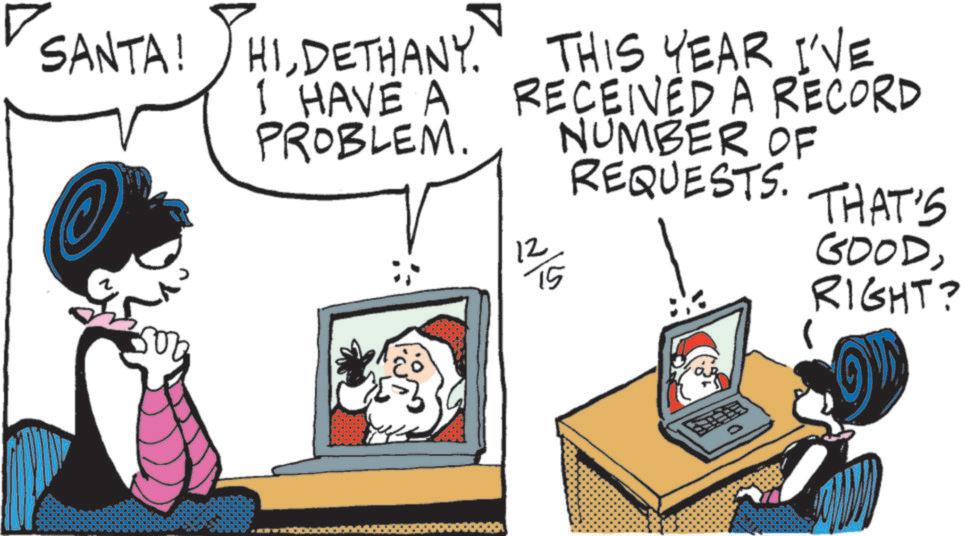 Photo caption OCR: SANTA! HIDETHANY. THIS YEAR I'VE I HAVE A PROBLEM. RECEIVED A RECORD NUMBER OF REQUESTS. THAT'S 12 15 GOODRIGHT? SANTA ! HIDETHANY . THIS YEAR I'VE I HAVE A PROBLEM . RECEIVED A RECORD NUMBER OF REQUESTS . THAT'S 12 15 GOODRIGHT ?