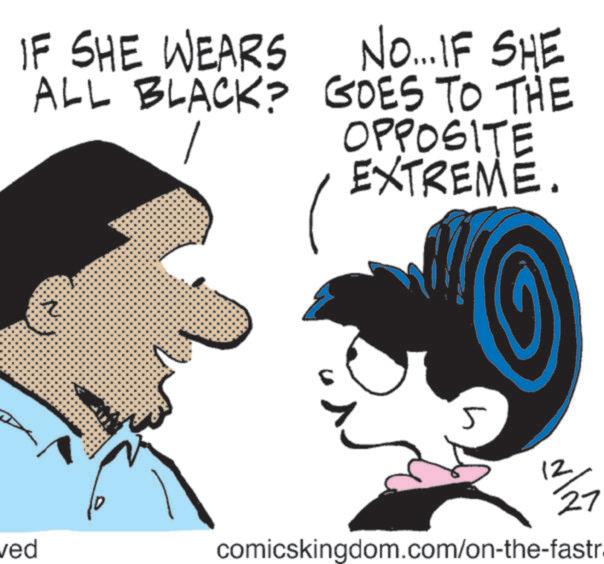 Photo caption OCR: IF SHE WEARS ALL BLACK? NO...IF SHE GOES TO THE OPPOSITE EXTREME. ved 5 12/27 comicskingdom.com/on-the-fastr. IF SHE WEARS ALL BLACK ? NO ... IF SHE GOES TO THE OPPOSITE EXTREME . ved 5 12/27 comicskingdom.com/on-the-fastr .