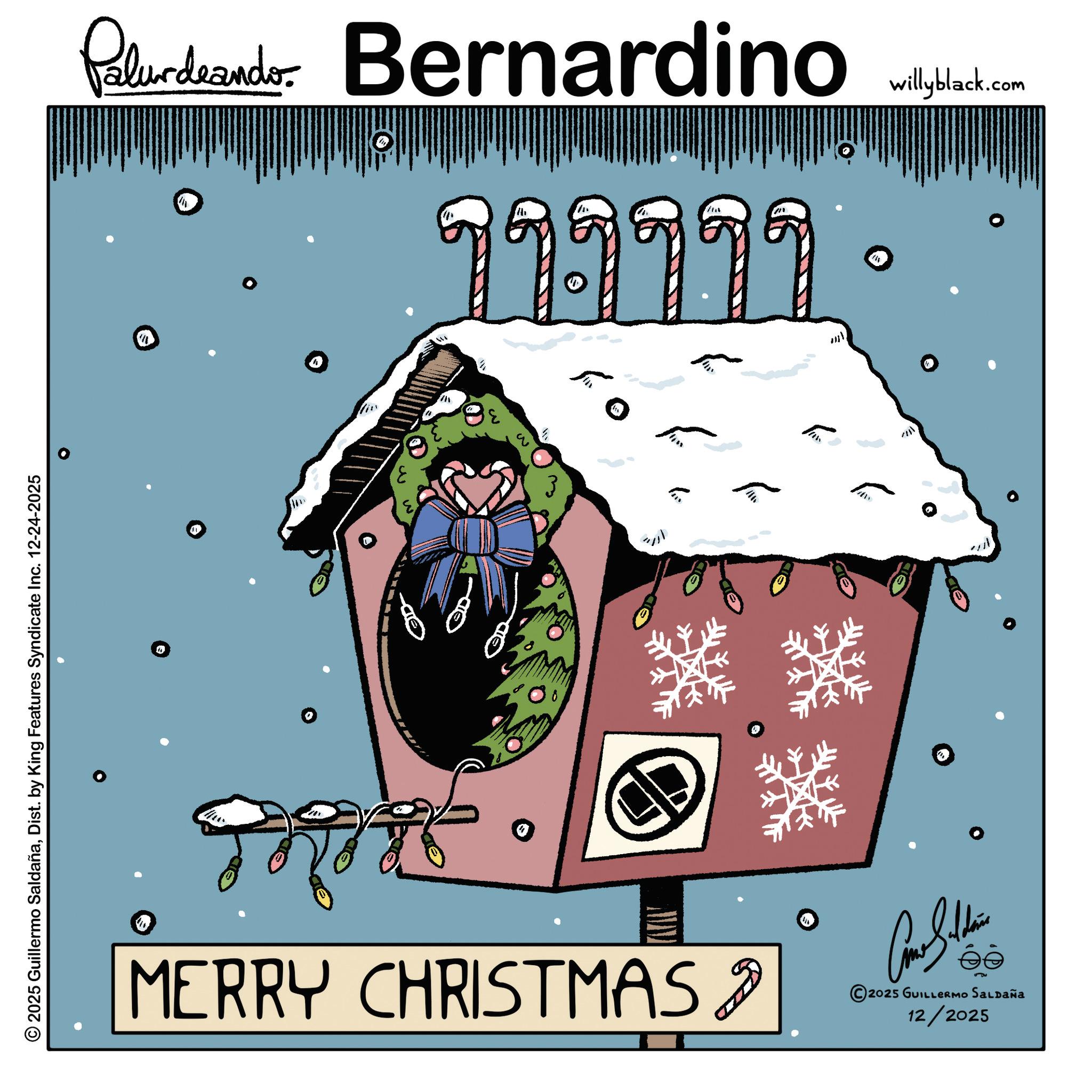 Precipitation OCR: 2025 Guillermo SaldañaDist. by King Features Syndicate Inc. 12-24-2025 Palurdeando Bernardino willyblack.com 1 1 19999 ???? ?? MERRY CHRISTMAS 2025 GUILLERMO SALDAÑA 12/2025 ?? m 2025 Guillermo SaldañaDist . by King Features Syndicate Inc. 12-24-2025 Palurdeando Bernardino willyblack.com 1 1 19999 ???? ?? MERRY CHRISTMAS 2025 GUILLERMO SALDAÑA 12/2025 ?? m