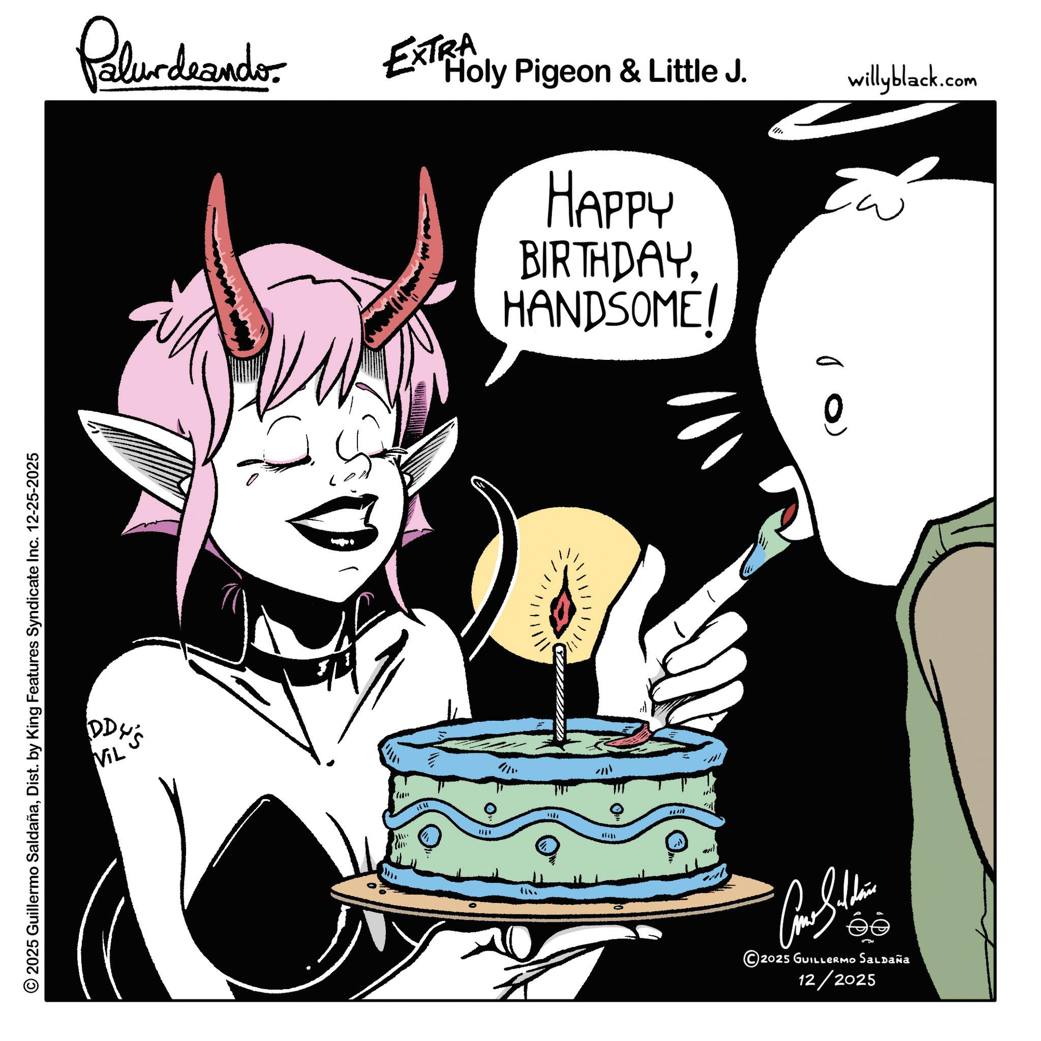 Graphic design OCR: © 2025 Guillermo SaldañaDist. by King Features Syndicate Inc. 12-25-2025 DDY'S VIL Palurdeando EXTRA Poly Pigeon & Little J. HAPPY BIRTHDAYHANDSOME! *** 144 #AD ?????? 2025 GUILLERMO SALDAÑA 12/2025 willyblack.com © 2025 Guillermo SaldañaDist . by King Features Syndicate Inc. 12-25-2025 DDY'S VIL Palurdeando EXTRA Poly Pigeon & Little J. HAPPY BIRTHDAYHANDSOME ! *** 144 #AD ?????? 2025 GUILLERMO SALDAÑA 12/2025 willyblack.com