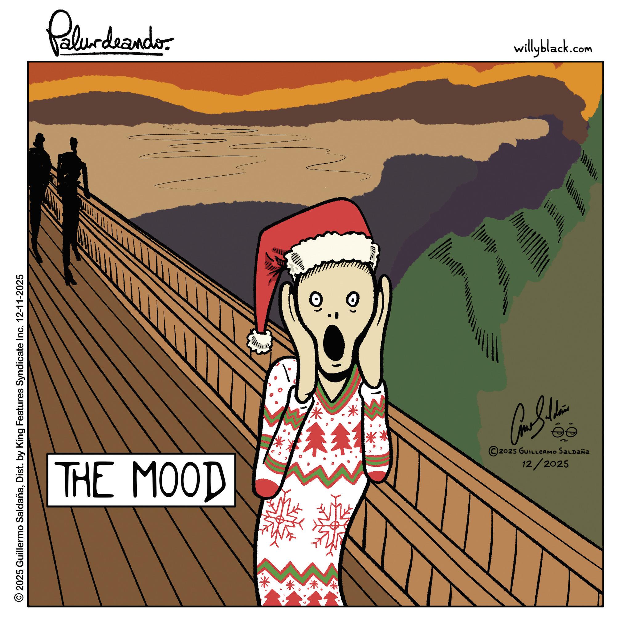 Graphic design OCR: © 2025 Guillermo SaldañaDist. by King Features Syndicate Inc. 12-11-2025 Palurdaando //// THE MOOD 12/2025 2025 GUILLERMO SALDAÑA ee ?? willyblack.com © 2025 Guillermo SaldañaDist . by King Features Syndicate Inc. 12-11-2025 Palurdaando //// THE MOOD 12/2025 2025 GUILLERMO SALDAÑA ee ? ? willyblack.com
