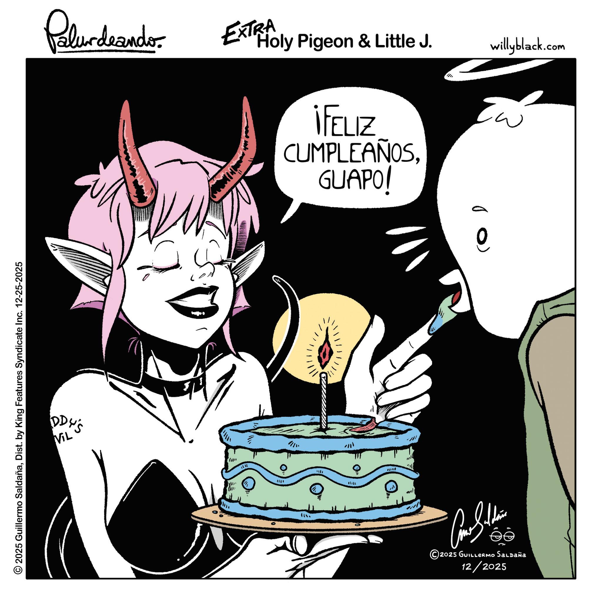 Graphic design OCR: © 2025 Guillermo SaldañaDist. by King Features Syndicate Inc. 12-25-2025 DDY'S VIL Palurdeando EXTRA Poly Pigeon & Little J. ¡FELIZ CUMPLEAÑOSGUAPO! *** 144 #AD ?????? 2025 GUILLERMO SALDAÑA 12/2025 willyblack.com © 2025 Guillermo SaldañaDist . by King Features Syndicate Inc. 12-25-2025 DDY'S VIL Palurdeando EXTRA Poly Pigeon & Little J. ¡ FELIZ CUMPLEAÑOSGUAPO ! *** 144 #AD ?????? 2025 GUILLERMO SALDAÑA 12/2025 willyblack.com