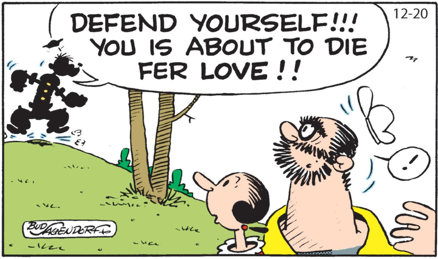 Comics OCR: 4 DEFEND YOURSELF!!! YOU IS ABOUT TO DIE FER LOVE!! 12-20 M BUDAGENDORF -1220 4 DEFEND YOURSELF !!! YOU IS ABOUT TO DIE FER LOVE !! 12-20 M BUDAGENDORF -1220