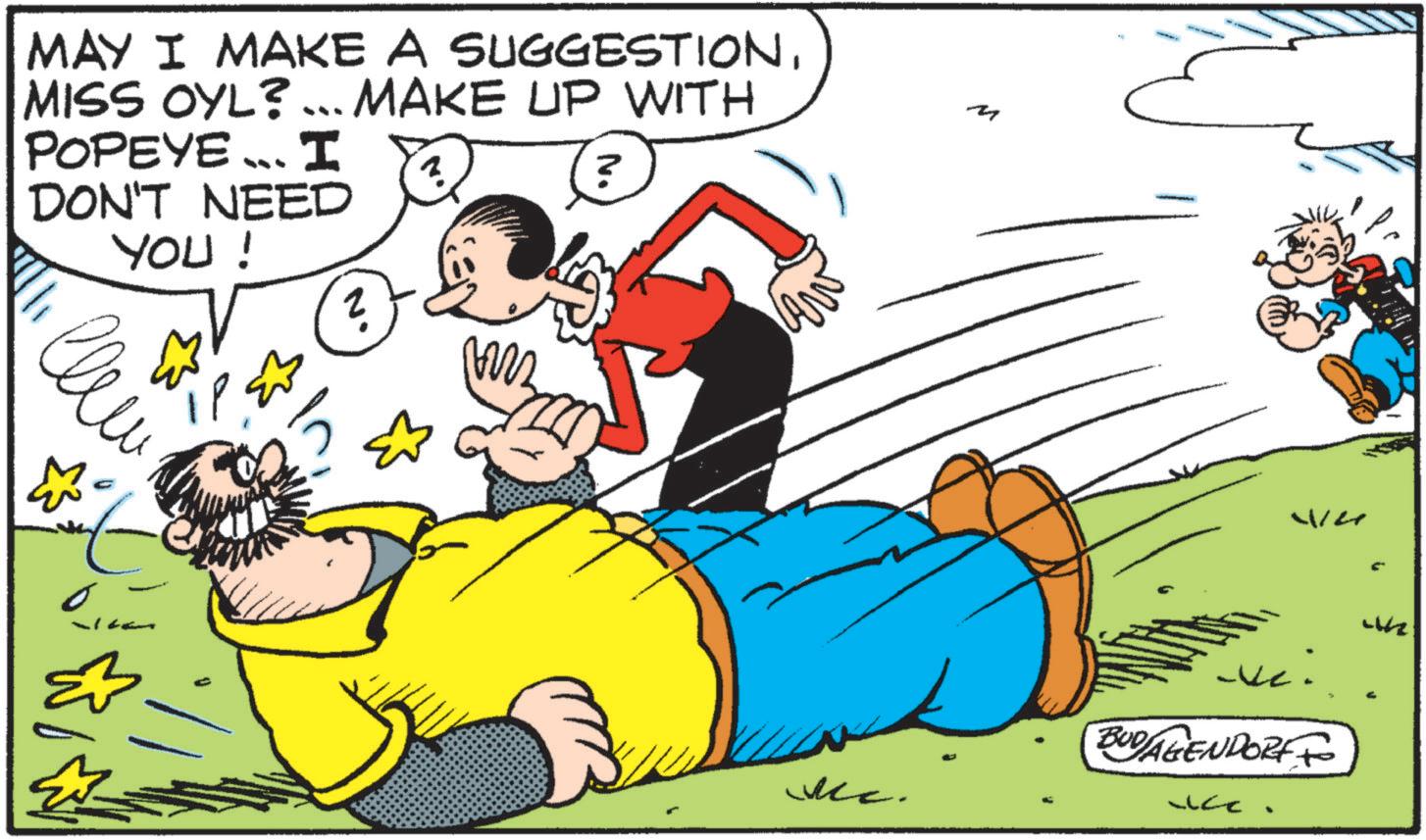 Foot OCR: MAY I MAKE A SUGGESTIONMISS OYL? ... MAKE UP WITH POPEYE ... I DON'T NEED YOU ! ? ? ?? ? ?? Wer Mc. BUDAGENDORF • MAY I MAKE A SUGGESTIONMISS OYL ? ... MAKE UP WITH POPEYE ... I DON'T NEED YOU ! ? ? ?? ? ?? Wer Mc . BUDAGENDORF •