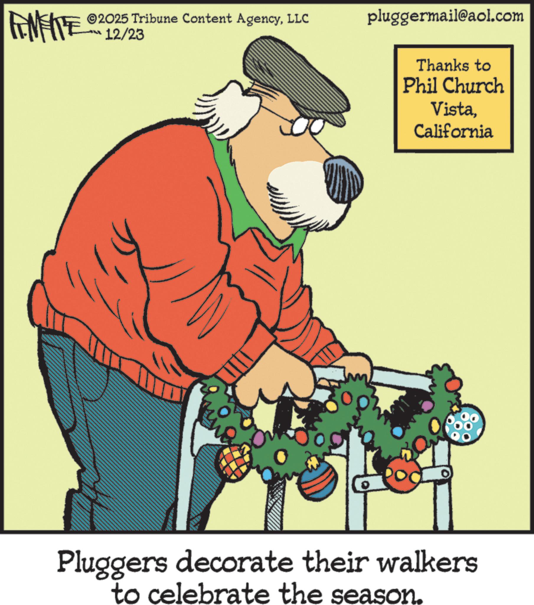 Fictional character OCR: FENFITE 12/23 2025 Tribune Content AgencyLLC pluggermail@aol.com Thanks to Phil Church VistaCalifornia Pluggers decorate their walkers to celebrate the season. FENFITE 12/23 2025 Tribune Content AgencyLLC pluggermail@aol.com Thanks to Phil Church VistaCalifornia Pluggers decorate their walkers to celebrate the season .
