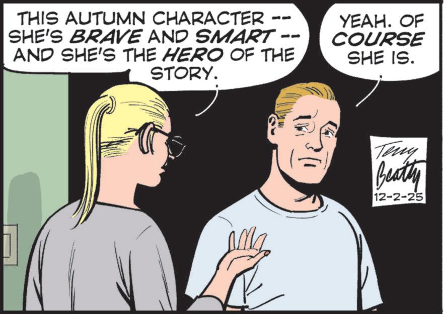 Fiction OCR: THIS AUTUMN CHARACTER -- SHE'S BRAVE AND SMART -- AND SHE'S THE HERO OF THE STORY. YEAH. OF COURSE SHE IS. Teny Beatty 12-2-25 THIS AUTUMN CHARACTER -- SHE'S BRAVE AND SMART -- AND SHE'S THE HERO OF THE STORY . YEAH . OF COURSE SHE IS . Teny Beatty 12-2-25