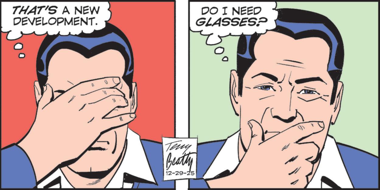 Fictional character OCR: THAT'S A NEW DEVELOPMENT. DO I NEED GLASSES? Teny Beatly 12-29-25 THAT'S A NEW DEVELOPMENT . DO I NEED GLASSES ? Teny Beatly 12-29-25
