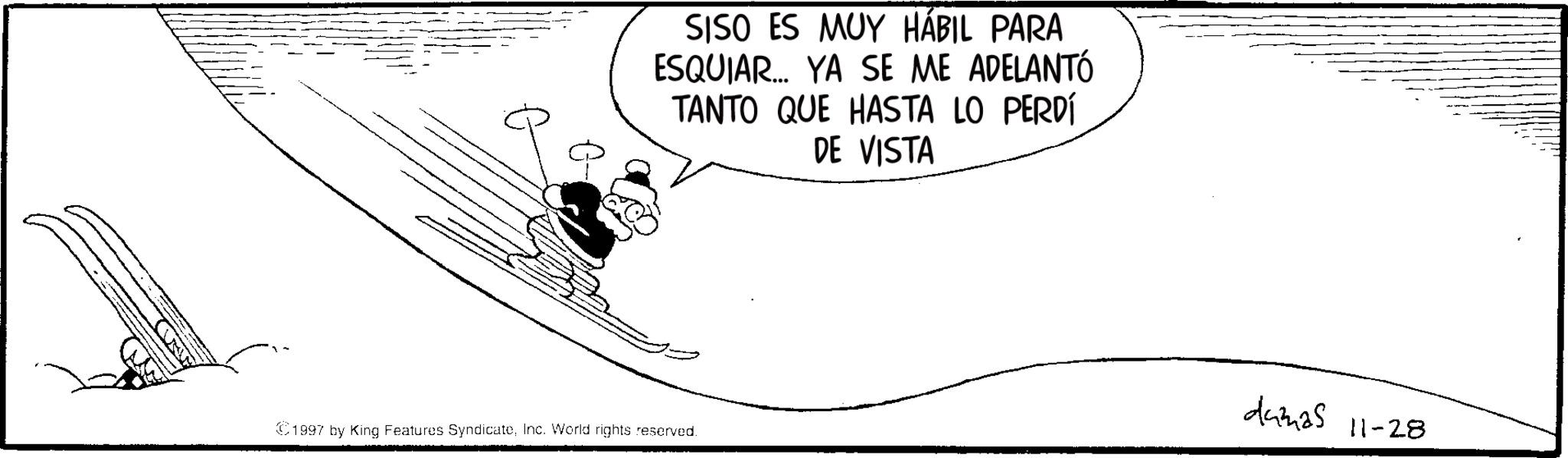Sketch OCR: SISO ES MUY HÁBIL PARA ESQUIAR... YA SE ME ADELANTÓ TANTO QUE HASTA LO PERDÍ DE VISTA 1997 by King Features SyndicateInc. World rights reserved. damas 11-28 SISO ES MUY HÁBIL PARA ESQUIAR ... YA SE ME ADELANTÓ TANTO QUE HASTA LO PERDÍ DE VISTA 1997 by King Features SyndicateInc. World rights reserved . damas 11-28