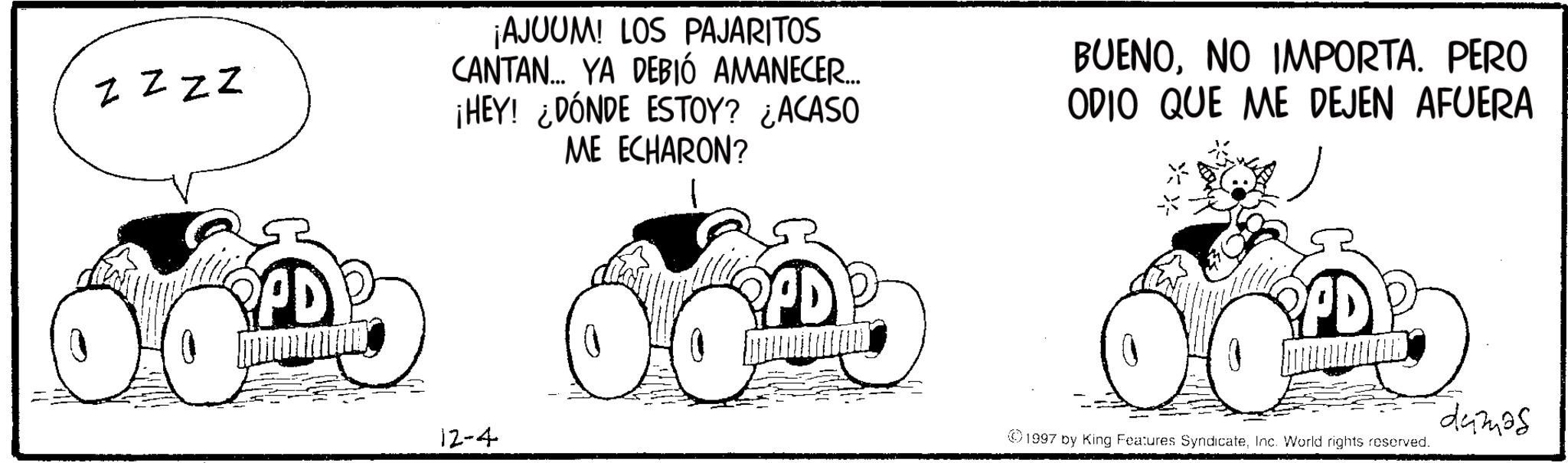 Tractor OCR: ZZZZ ¡AJUUM! LOS PAJARITOS CANTAN... YA DEBIÓ AMANECER... ¡HEY! ¿DÓNDE ESTOY? ¿ACASO ME ECHARON? BUENONO IMPORTA. PERO ODIO QUE ME DEJEN AFUERA PPD 12-4 PD PD 1997 by King Features SyndicateInc. World rights reserved. damas ZZZZ ¡ AJUUM ! LOS PAJARITOS CANTAN ... YA DEBIÓ AMANECER ... ¡ HEY ! ¿ DÓNDE ESTOY ? ¿ ACASO ME ECHARON ? BUENONO IMPORTA . PERO ODIO QUE ME DEJEN AFUERA PPD 12-4 PD PD 1997 by King Features SyndicateInc. World rights reserved . damas