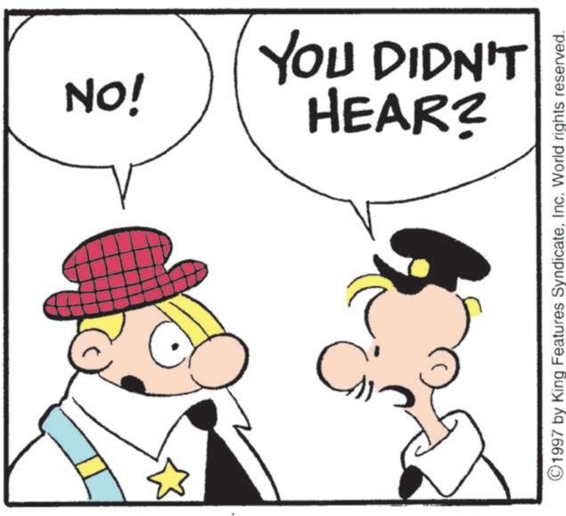 Fictional character OCR: NO! HEAR? YOU DIDN'T Gi- ©1997 by King Features SyndicateInc. World rights reserved. NO ! HEAR ? YOU DIDN'T Gi- © 1997 by King Features SyndicateInc. World rights reserved .