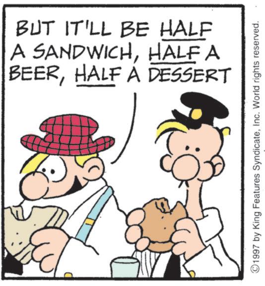Animation OCR: BUT IT'LL BE HALF A SANDWICHHALF A BEERHALF A DESSERT 1997 by King Features SyndicateInc. World rights reserved. BUT IT'LL BE HALF A SANDWICHHALF A BEERHALF A DESSERT 1997 by King Features SyndicateInc. World rights reserved .