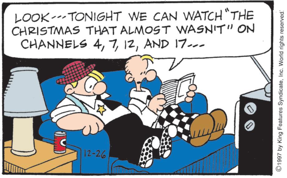 Comic book OCR: LOOK. TONIGHT WE CAN WATCH "THE CHRISTMAS THAT ALMOST WASN'T" ON CHANNELS 4AND 17... ? 12-26 1997 by King Features SyndicateInc. World rights reserved. LOOK . TONIGHT WE CAN WATCH " THE CHRISTMAS THAT ALMOST WASN'T " ON CHANNELS 4AND 17 ... ? 12-26 1997 by King Features SyndicateInc. World rights reserved .