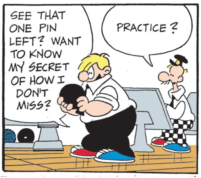 Fictional character OCR: SEE THAT ONE PIN LEFT? WANT TO KNOW MY SECRET OF HOW I DON'T MISS? PRACTICE? SEE THAT ONE PIN LEFT ? WANT TO KNOW MY SECRET OF HOW I DON'T MISS ? PRACTICE ?