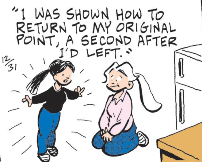 Graphics OCR: 12/31 "I WAS SHOWN HOW TO RETURN TO MY ORIGINAL POINTA SECOND AFTER I'D LEFT. ? 12/31 " I WAS SHOWN HOW TO RETURN TO MY ORIGINAL POINTA SECOND AFTER I'D LEFT . ?
