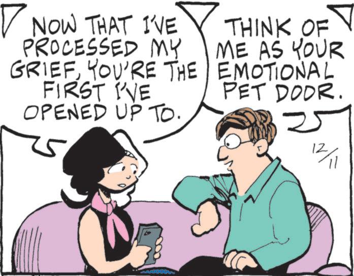 Animated cartoon OCR: ? NOW THAT I'VE PROCESSED MY GRIEFYOU'RE THE FIRST I'VE OPENED UP TO. 5 THINK OF ME AS YOUR EMOTIONAL PET DOOR. 25 12/11 ? NOW THAT I'VE PROCESSED MY GRIEFYOU'RE THE FIRST I'VE OPENED UP TO . 5 THINK OF ME AS YOUR EMOTIONAL PET DOOR . 25 12/11