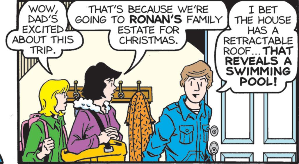 Comics OCR: WOWDAD'S THAT'S BECAUSE WE'RE GOING TO RONAN'S FAMILY ESTATE FOR I BET THE HOUSE HAS A EXCITED ABOUT THIS TRIP. CHRISTMAS. RETRACTABLE ROOF... THAT REVEALS A SWIMMING POOL! WOWDAD'S THAT'S BECAUSE WE'RE GOING TO RONAN'S FAMILY ESTATE FOR I BET THE HOUSE HAS A EXCITED ABOUT THIS TRIP . CHRISTMAS . RETRACTABLE ROOF ... THAT REVEALS A SWIMMING POOL !