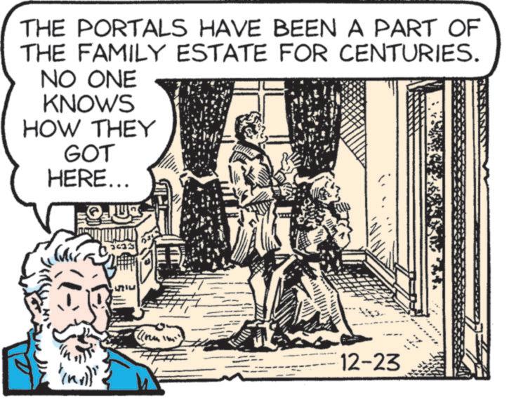 Publication OCR: THE PORTALS HAVE BEEN A PART OF THE FAMILY ESTATE FOR CENTURIES. NO ONE KNOWS HOW THEY GOT HERE... U 33 12-23 THE PORTALS HAVE BEEN A PART OF THE FAMILY ESTATE FOR CENTURIES . NO ONE KNOWS HOW THEY GOT HERE ... U 33 12-23