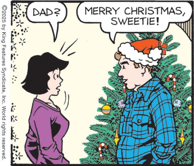 Photo caption OCR: DAD? **** ©2025 by King Features SyndicateInc. World rights reserved. MERRY CHRISTMASSWEETIE! ? DAD ? **** © 2025 by King Features SyndicateInc. World rights reserved . MERRY CHRISTMASSWEETIE ! ?