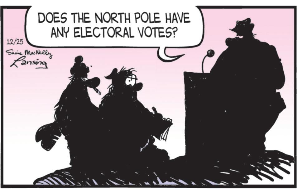Fiction OCR: 12/25 DOES THE NORTH POLE HAVE ANY ELECTORAL VOTES? Susie MacNelly Lansing 12/25 DOES THE NORTH POLE HAVE ANY ELECTORAL VOTES ? Susie MacNelly Lansing